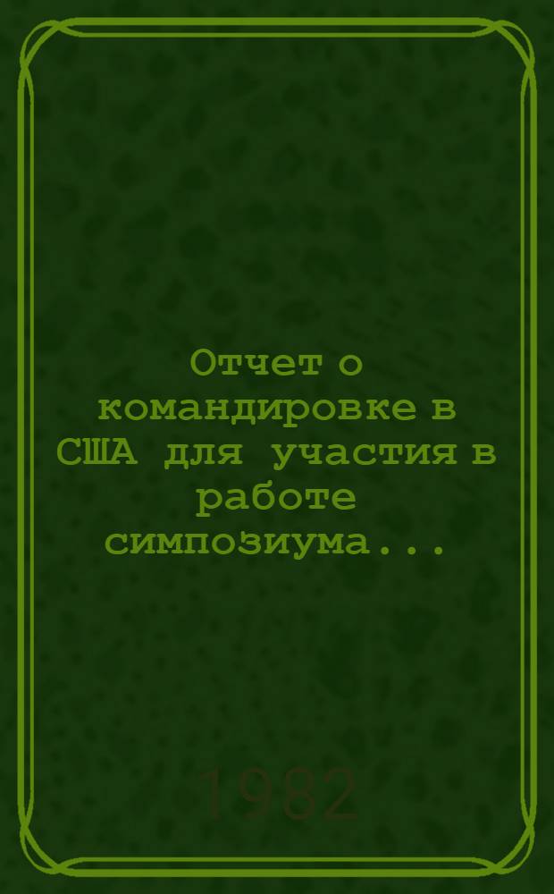 Отчет о командировке в США [для участия в работе симпозиума...]