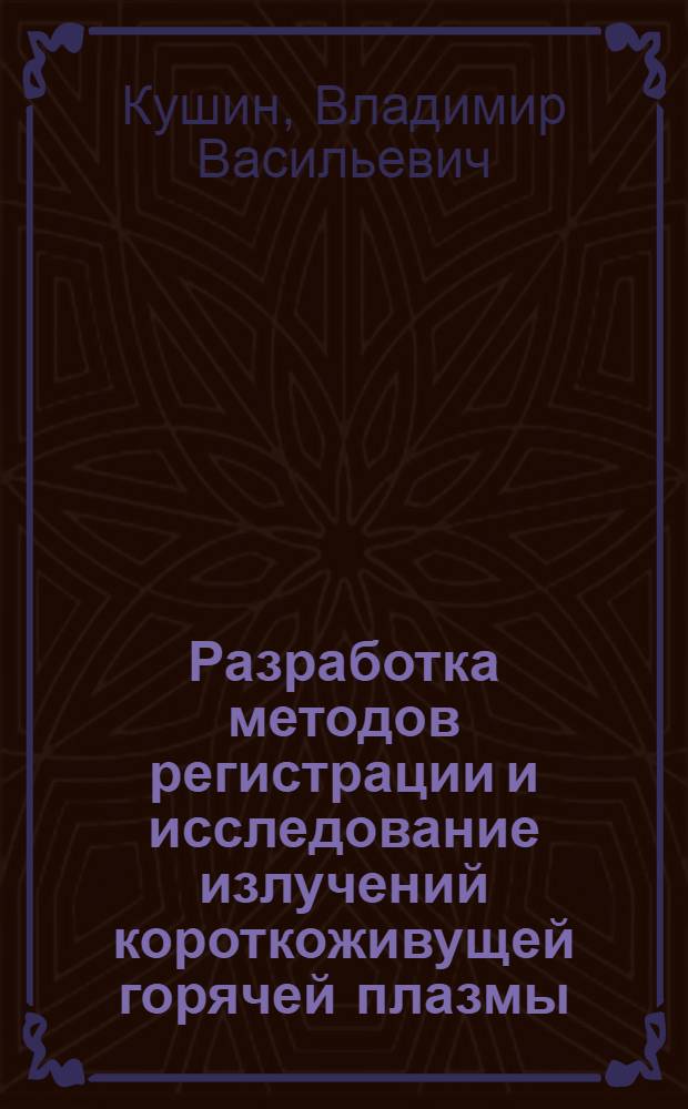 Разработка методов регистрации и исследование излучений короткоживущей горячей плазмы : Автореф. дис. на соиск. учен. степ. канд. физ.-мат. наук : (01.04.01)