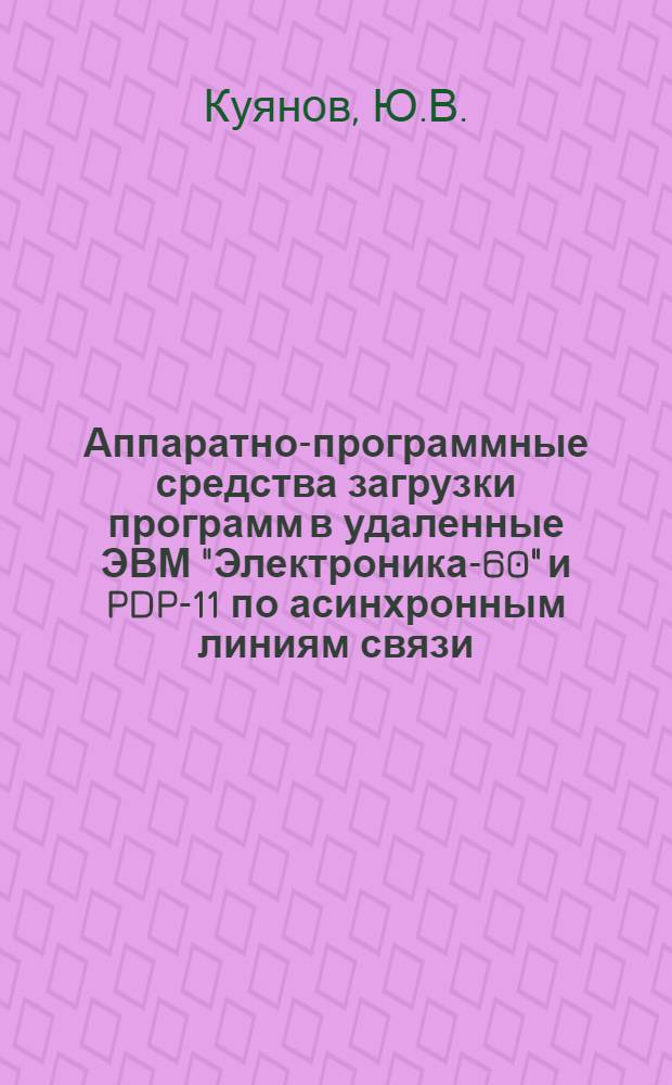 Аппаратно-программные средства загрузки программ в удаленные ЭВМ "Электроника-60" и PDP-11 по асинхронным линиям связи