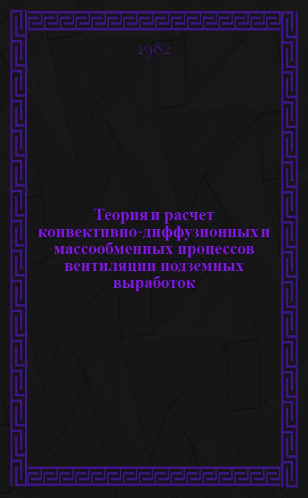 Теория и расчет конвективно-диффузионных и массообменных процессов вентиляции подземных выработок : Автореф. дис. на соиск. учен. степ. д-ра техн. наук : (05.26.01)