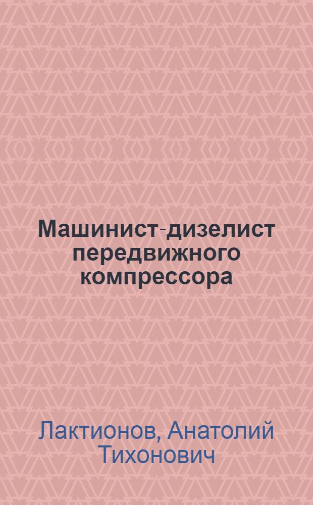 Машинист-дизелист передвижного компрессора : Учеб. для проф. обучения рабочих на пр-ве