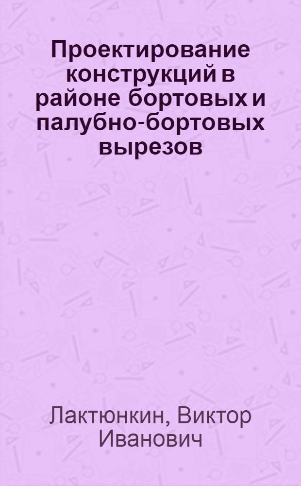 Проектирование конструкций в районе бортовых и палубно-бортовых вырезов : Автореф. дис. на соиск. учен. степ. канд. техн. наук : (05.08.03)