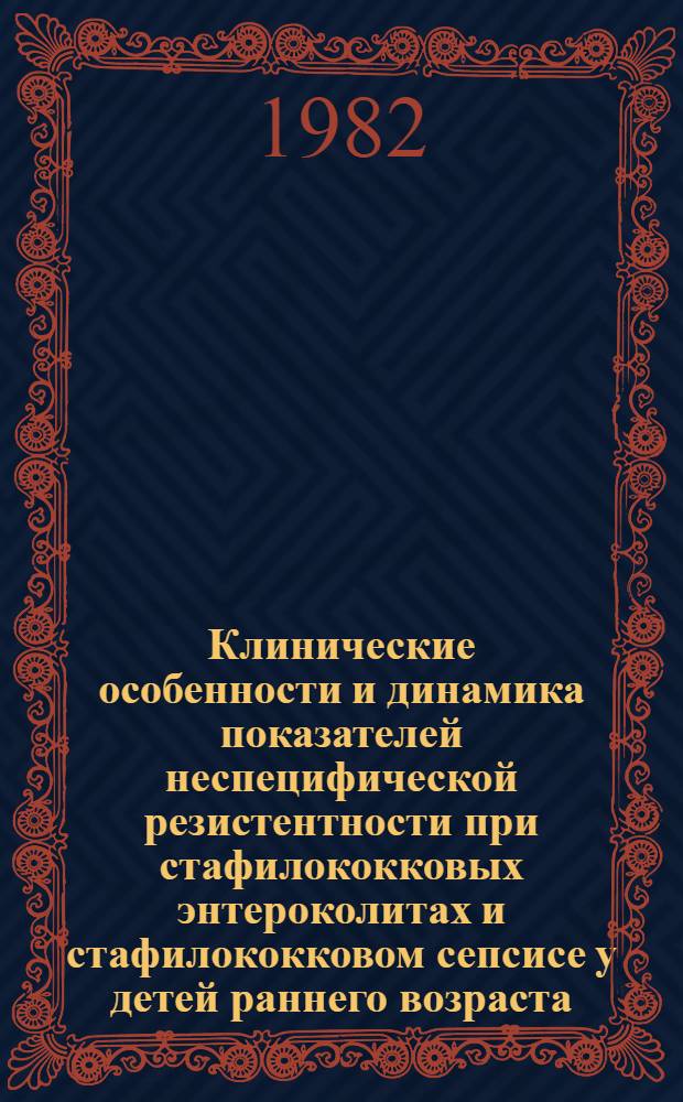 Клинические особенности и динамика показателей неспецифической резистентности при стафилококковых энтероколитах и стафилококковом сепсисе у детей раннего возраста : Автореф. дис. на соиск. учен. степ. канд. мед. наук : (14.00.10)