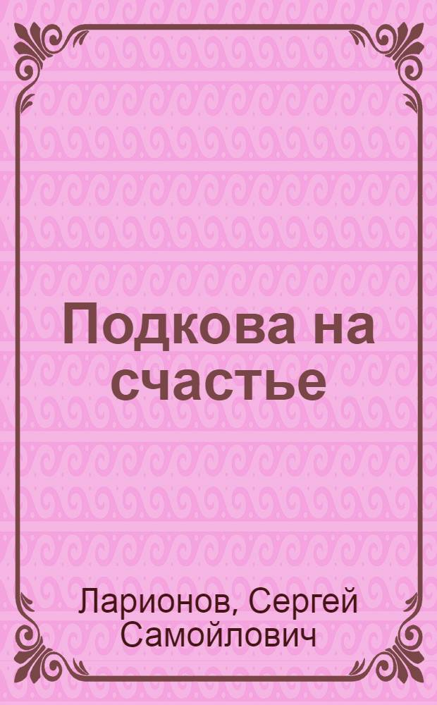 Подкова на счастье : Пьеса в 2 д