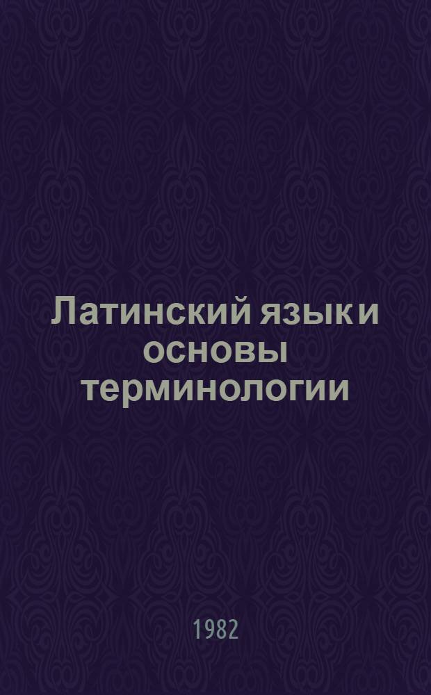 Латинский язык и основы терминологии : Учебник для мед. ин-тов
