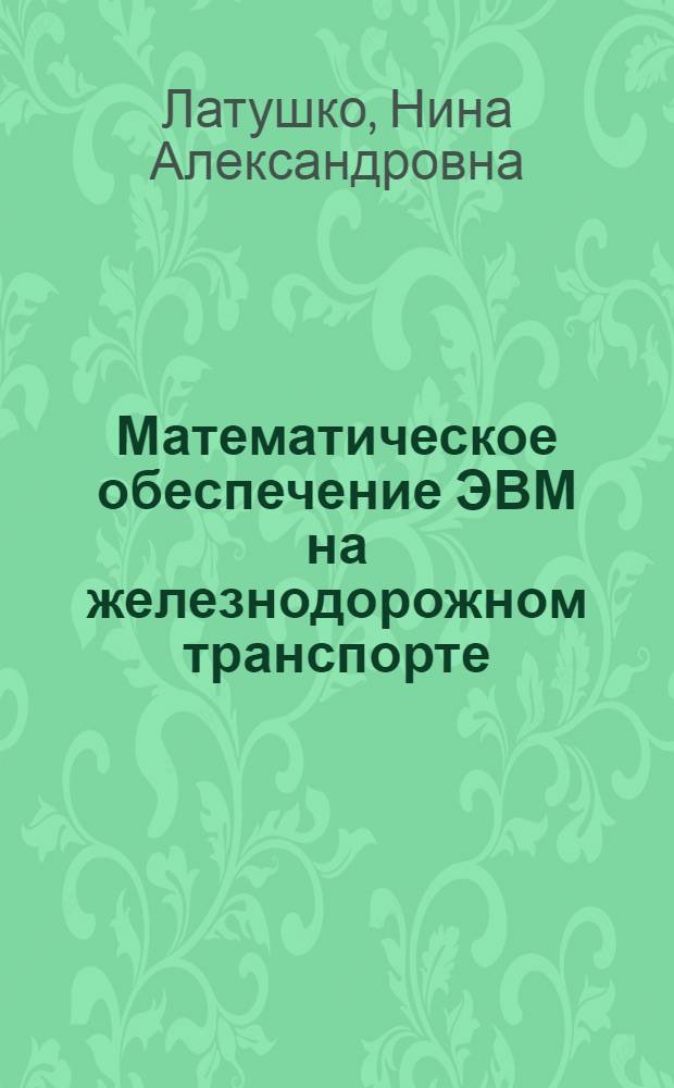 Математическое обеспечение ЭВМ на железнодорожном транспорте : Учеб. для вузов ж.-д. трансп.