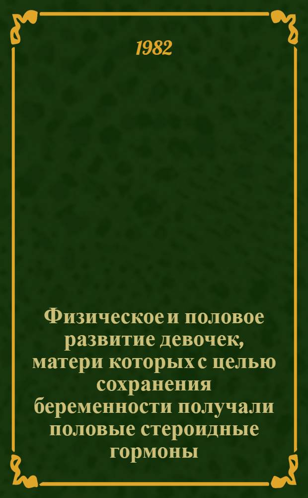 Физическое и половое развитие девочек, матери которых с целью сохранения беременности получали половые стероидные гормоны : Автореф. дис. на соиск. учен. степ. канд. мед. наук : (14.00.01)