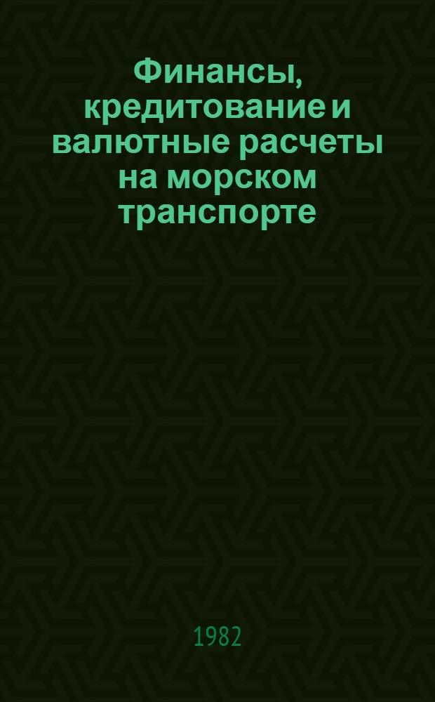 Финансы, кредитование и валютные расчеты на морском транспорте : Учеб. пособие для инж.-экон. спец. вузов