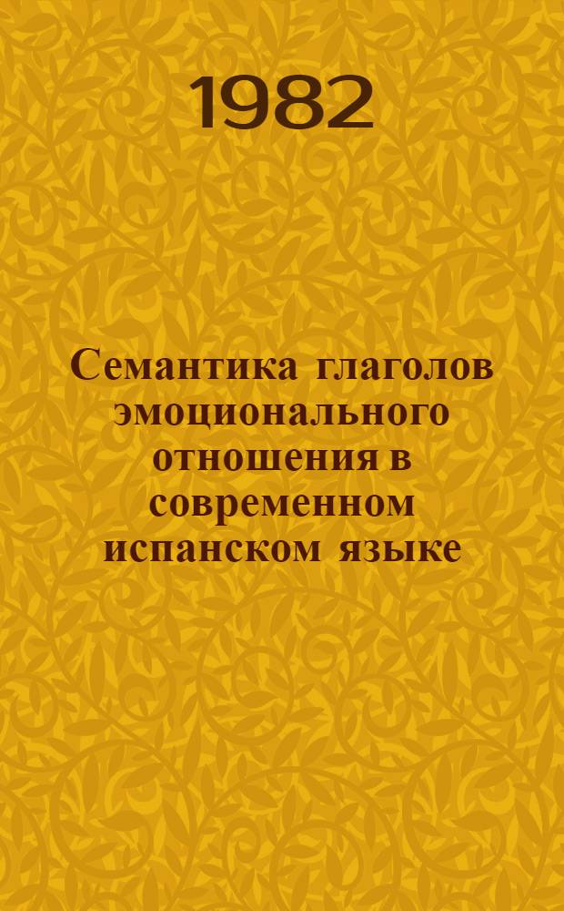 Семантика глаголов эмоционального отношения в современном испанском языке : Автореф. дис. на соиск. учен. степ. канд. филол. наук : (10.02.05)