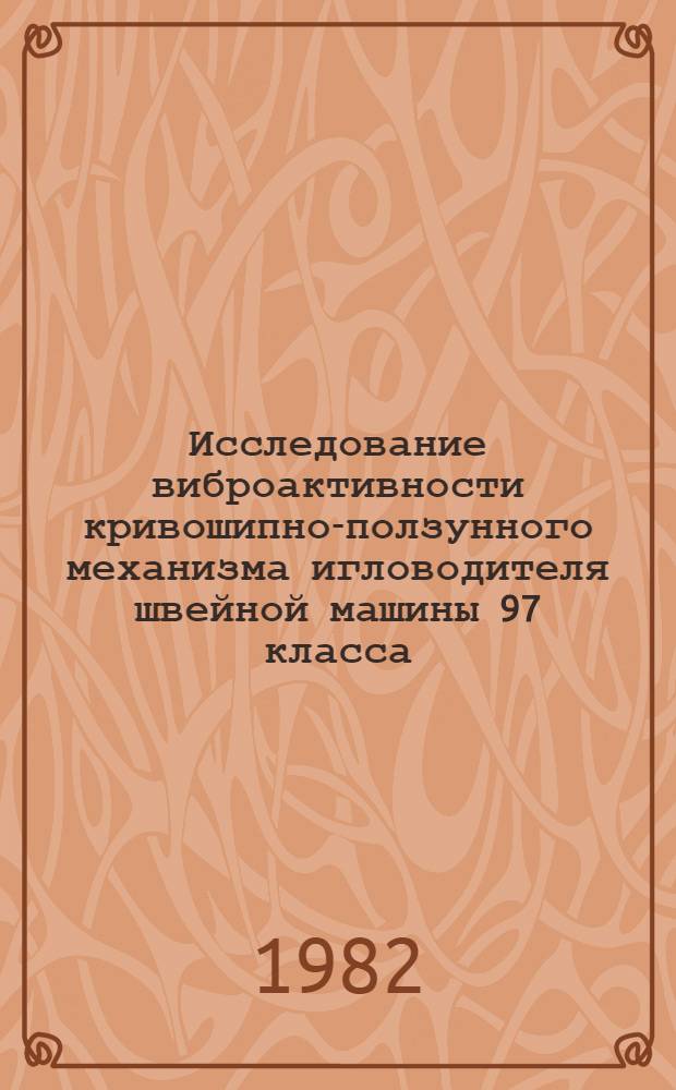 Исследование виброактивности кривошипно-ползунного механизма игловодителя швейной машины 97 класса : Автореф. дис. на соиск. учен. степ. канд. техн. наук : (05.02.13)