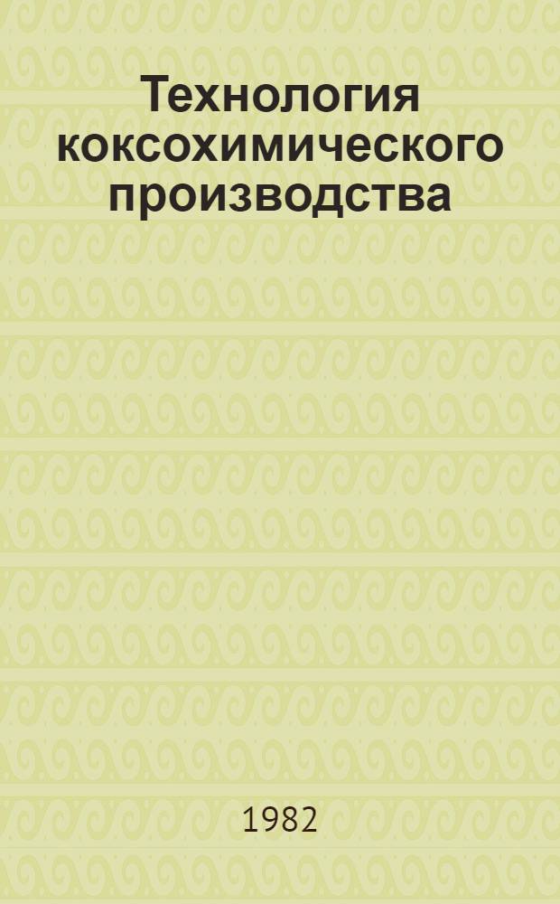 Технология коксохимического производства : Учебник для коксохим. и металлург. спец. техникумов