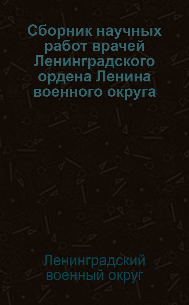 Сборник научных работ врачей Ленинградского ордена Ленина военного округа