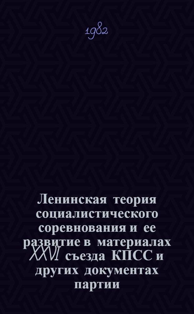 Ленинская теория социалистического соревнования и ее развитие в материалах XXVI съезда КПСС и других документах партии : (Метод. рекомендации в помощь пропагандистам системы комс. политучебы по курсу "Развитие соц. соревнования, воспитание ком. отношения к труду")