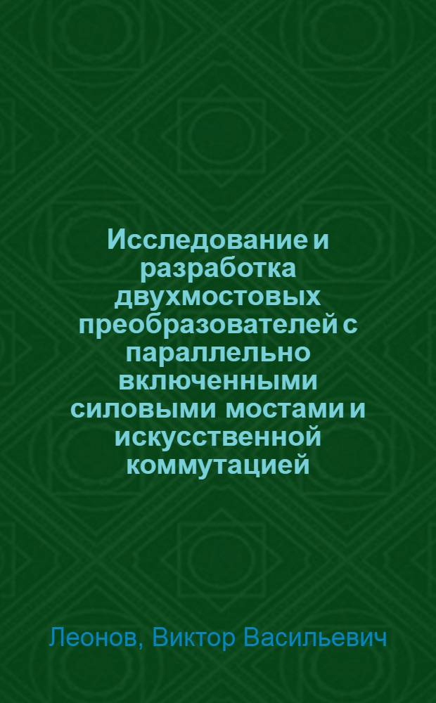 Исследование и разработка двухмостовых преобразователей с параллельно включенными силовыми мостами и искусственной коммутацией : Автореф. дис. на соиск. учен. степ. к. т. н