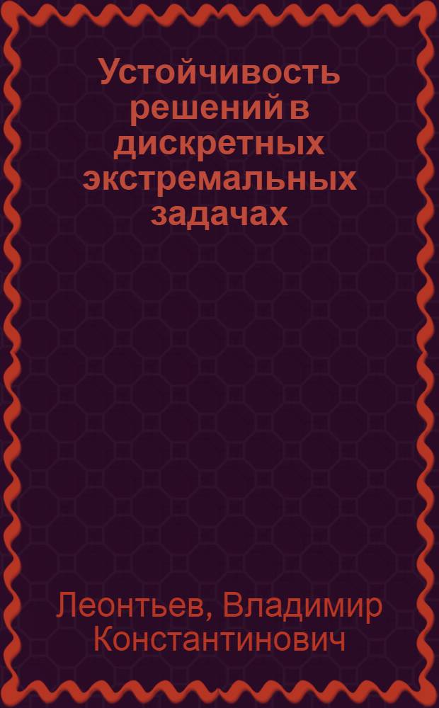 Устойчивость решений в дискретных экстремальных задачах : Автореф. дис. на соиск. учен. степ. д-ра ф.-м. н
