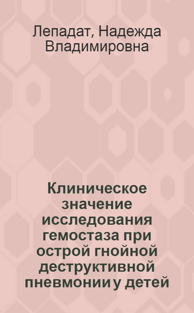 Клиническое значение исследования гемостаза при острой гнойной деструктивной пневмонии у детей : Автореф. дис. на соиск. учен. степ. канд. мед. наук : (14.00.35)