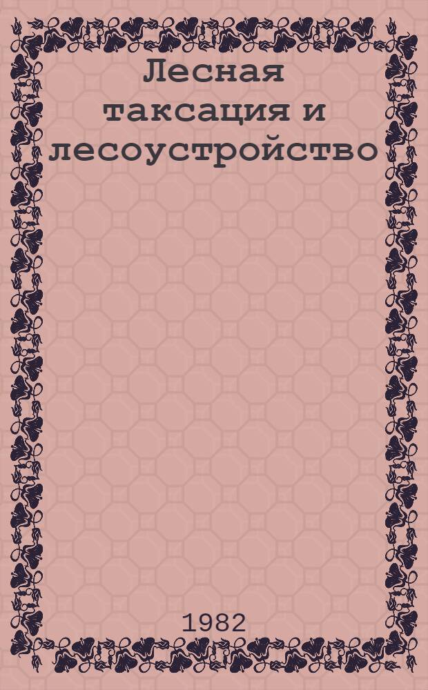 Лесная таксация и лесоустройство : Межвуз. сб. науч. тр