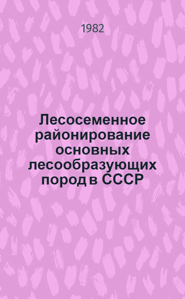 Лесосеменное районирование основных лесообразующих пород в СССР