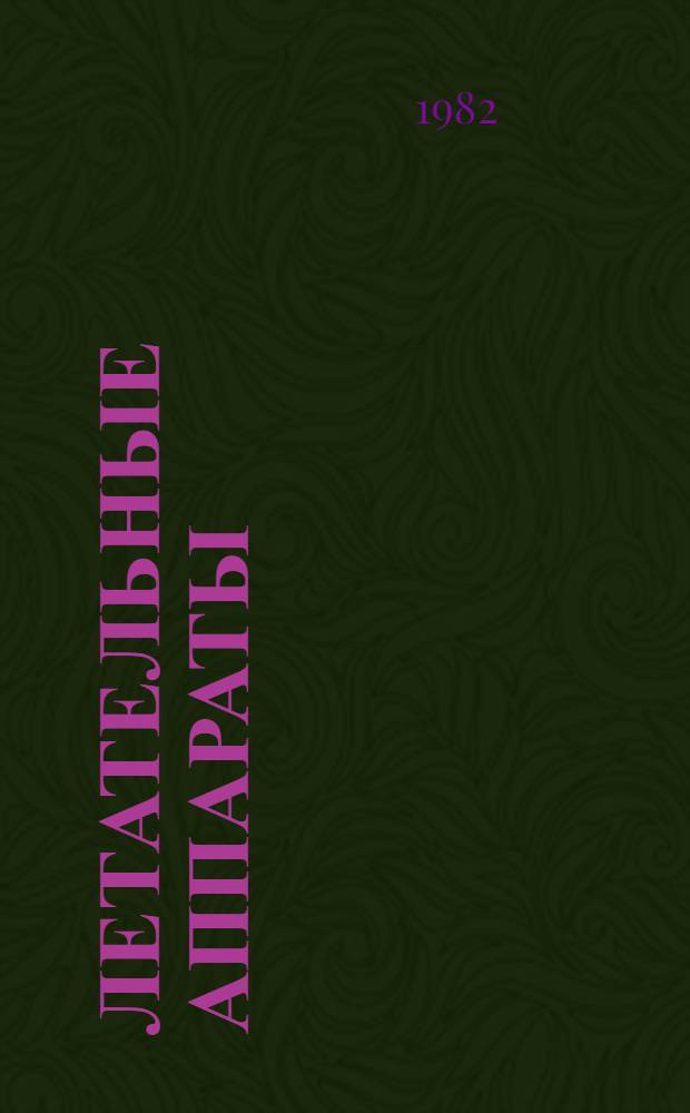 Летательные аппараты : Проектирование и конструкции : Тр. VI науч. чтений по космонавтике, посвящ. памяти выдающихся сов. ученых - пионеров освоения космич. пространства (Москва, 11-15 янв. 1982 г.)