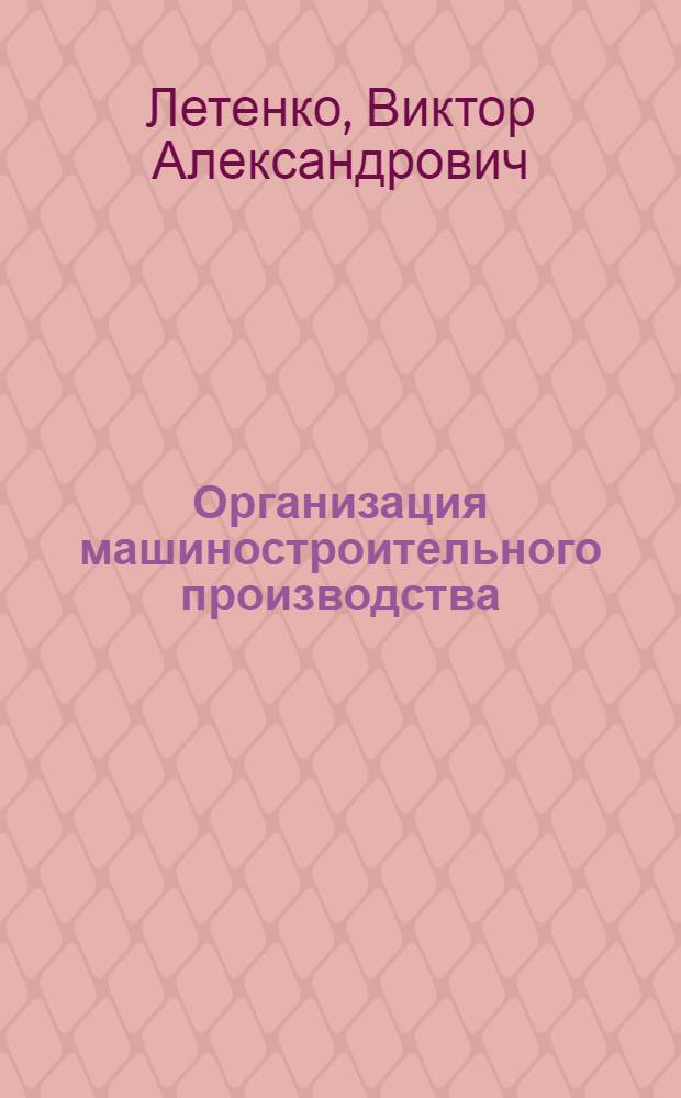 Организация машиностроительного производства : Теория и практика