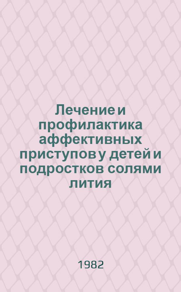 Лечение и профилактика аффективных приступов у детей и подростков солями лития : Метод. рекомендации