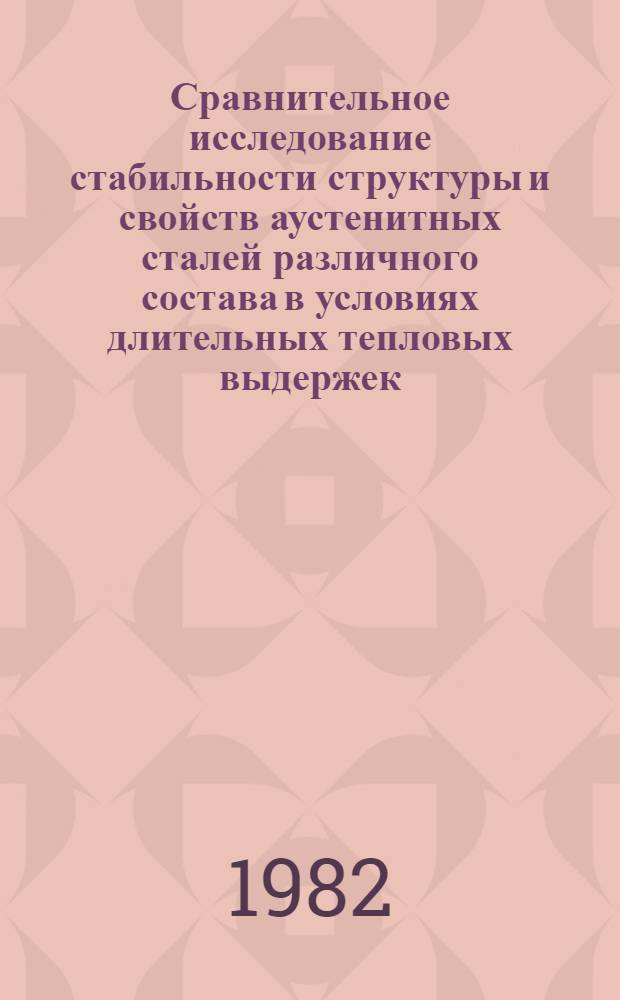 Сравнительное исследование стабильности структуры и свойств аустенитных сталей различного состава в условиях длительных тепловых выдержек : Автореф. дис. на соиск. учен. степ. к. т. н