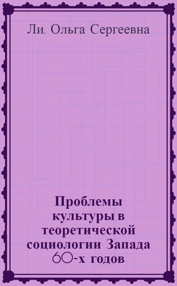 Проблемы культуры в теоретической социологии Запада 60-х годов : Автореф. дис. на соиск. учен. степ. канд. филос. наук : (09.00.03)