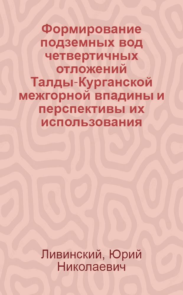 Формирование подземных вод четвертичных отложений Талды-Курганской межгорной впадины и перспективы их использования : Автореф. дис. на соиск. учен. степ. канд. геол.-минерал. наук : (04.00.06)