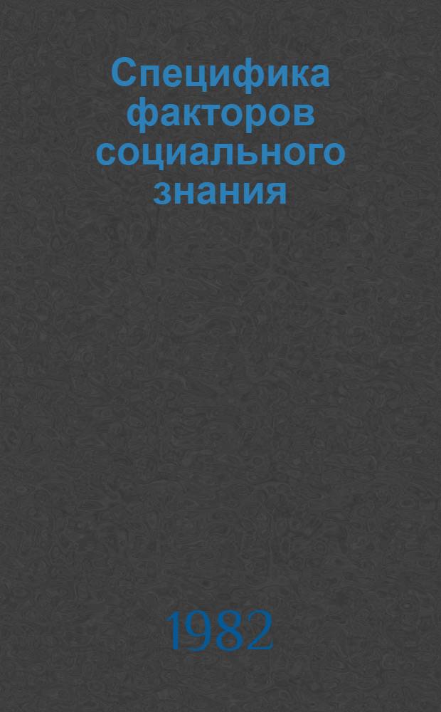 Специфика факторов социального знания : Автореф. дис. на соиск. учен. степ. канд. филос. наук : (09.00.01)
