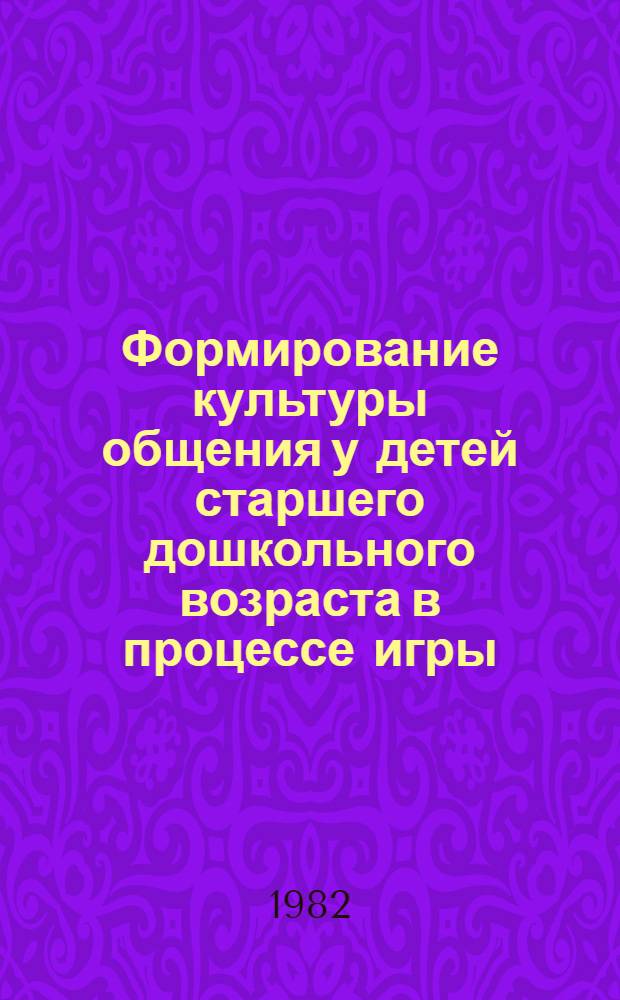Формирование культуры общения у детей старшего дошкольного возраста в процессе игры : Автореф. дис. на соиск. учен. степ. канд. пед. наук : (13.00.01)