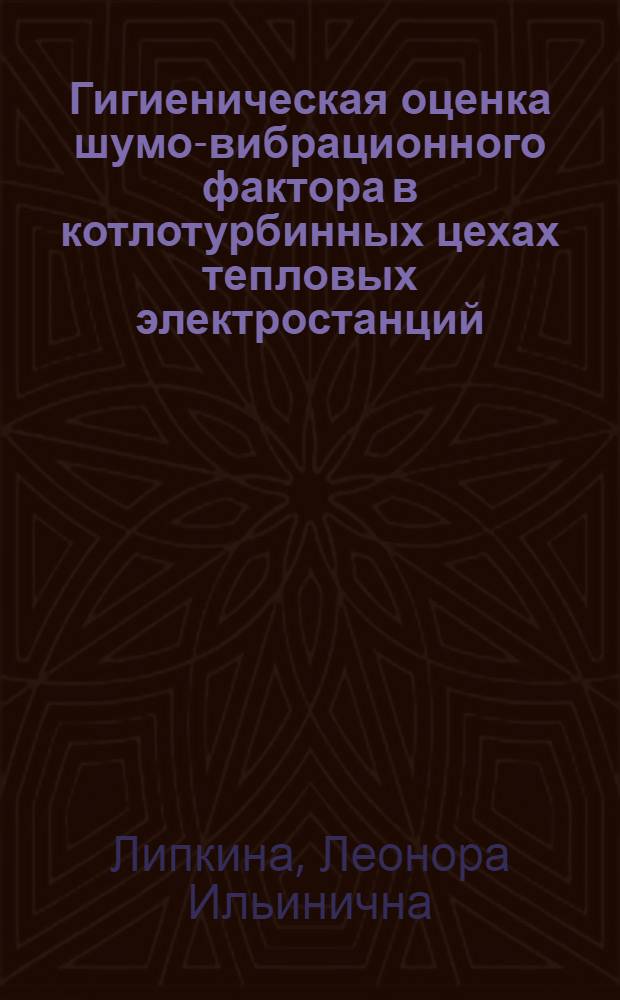 Гигиеническая оценка шумо-вибрационного фактора в котлотурбинных цехах тепловых электростанций : Произв. и эксперим. исслед. : Автореф. дис. на соиск. учен. степ. к. м. н