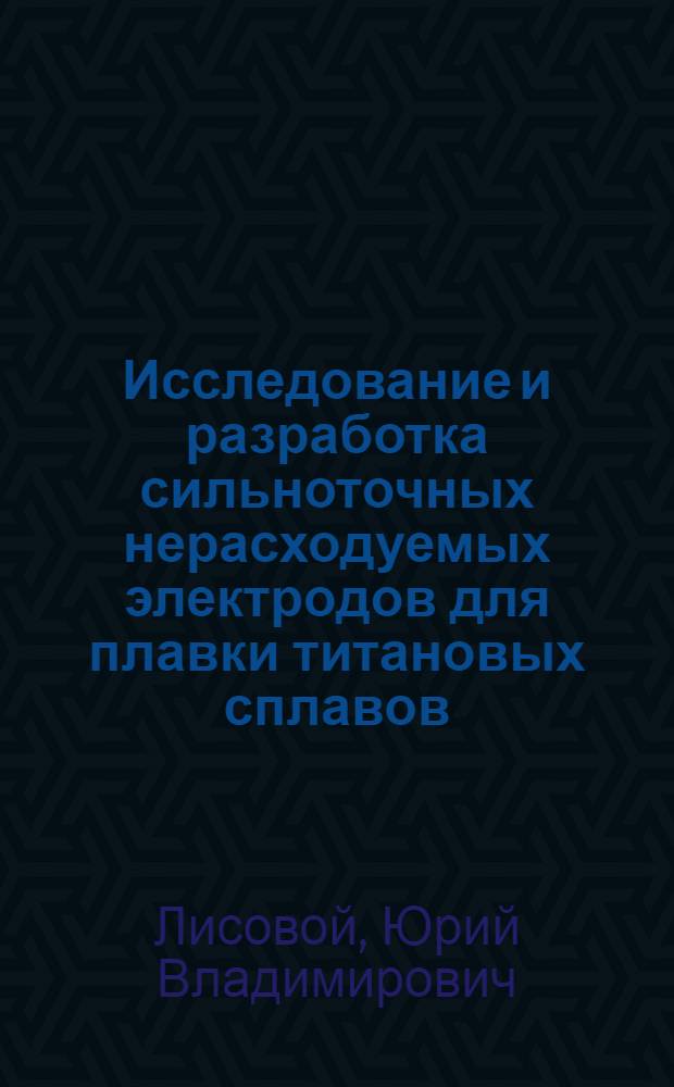 Исследование и разработка сильноточных нерасходуемых электродов для плавки титановых сплавов : Автореф. дис. на соиск. учен. степ. к. т. н