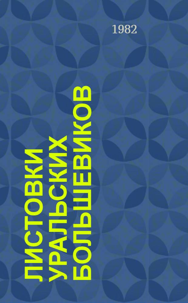 Листовки уральских большевиков : Каталог предназнач. для военнослужащих листовок, изд. урал. орг. РСДРП в 1902 г. - феврале 1917 г