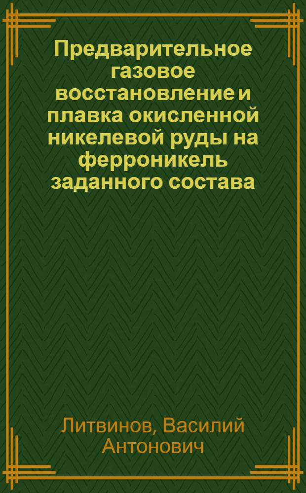 Предварительное газовое восстановление и плавка окисленной никелевой руды на ферроникель заданного состава : Автореф. дис. на соиск. учен. степ. канд. техн. наук : (05.16.03)