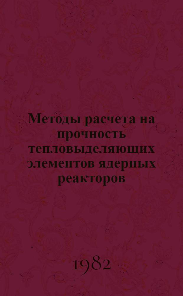 Методы расчета на прочность тепловыделяющих элементов ядерных реакторов