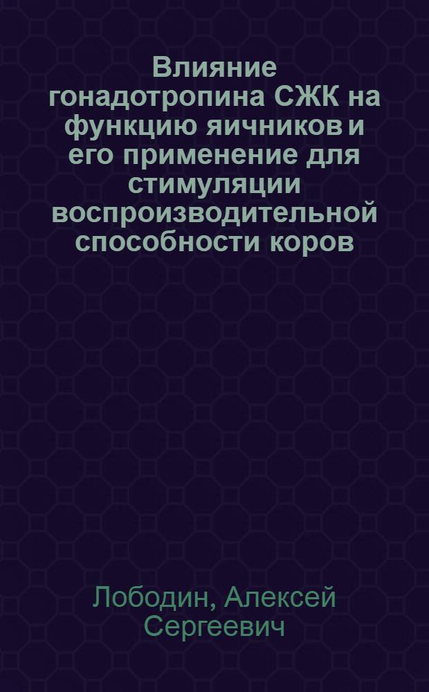 Влияние гонадотропина СЖК на функцию яичников и его применение для стимуляции воспроизводительной способности коров : Автореф. дис. на соиск. учен. степ. канд. вет. наук : (16.00.07)