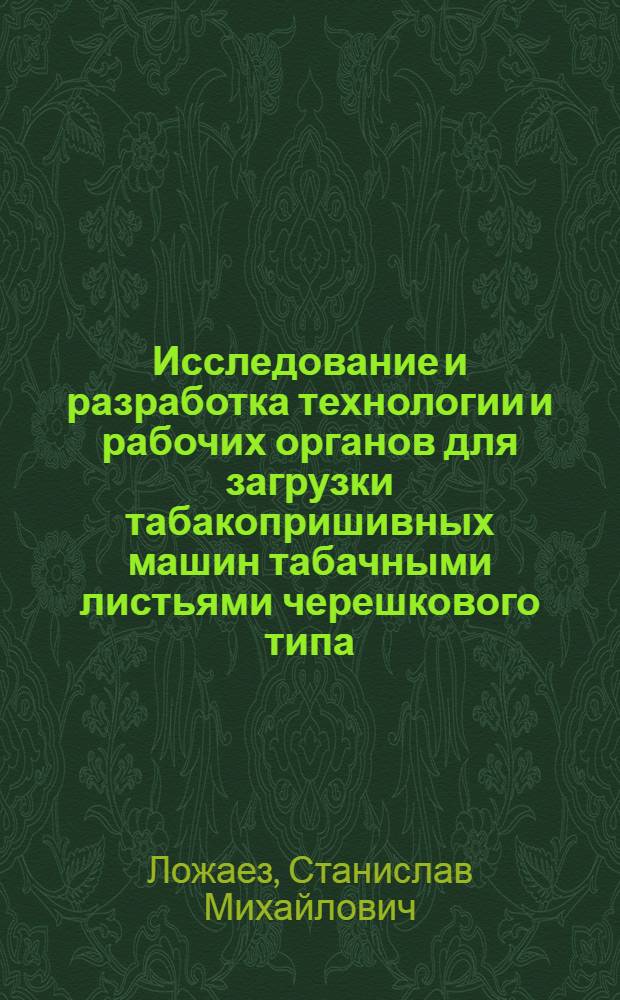 Исследование и разработка технологии и рабочих органов для загрузки табакопришивных машин табачными листьями черешкового типа : Автореф. дис. на соиск. учен. степ. канд. техн. наук : (05.20.01)