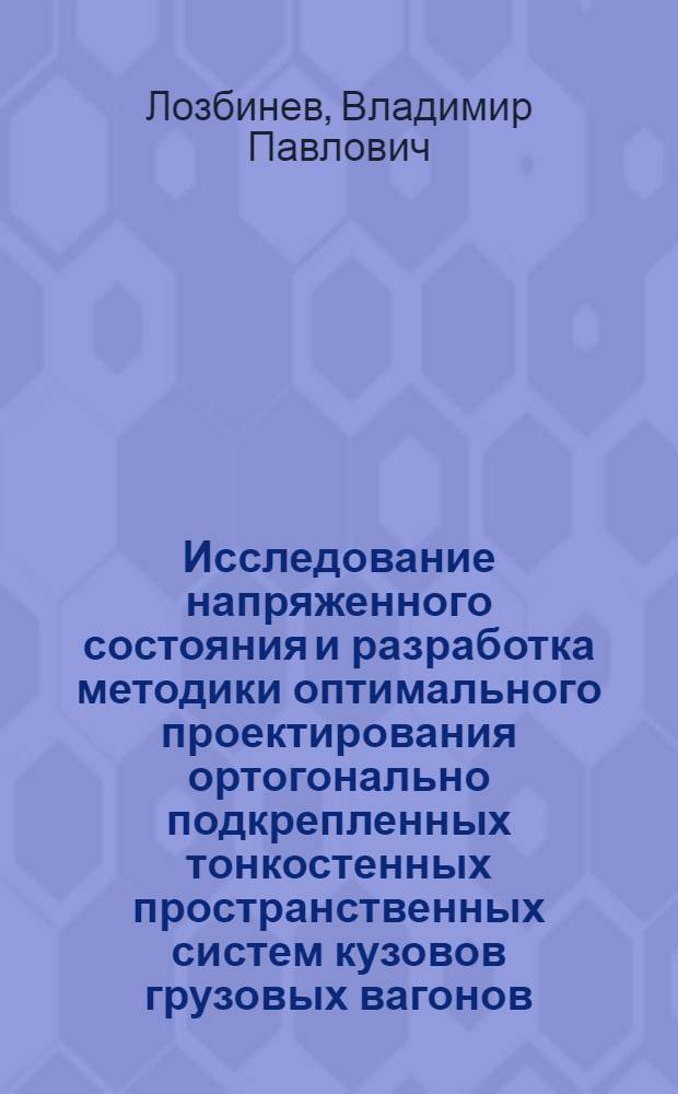 Исследование напряженного состояния и разработка методики оптимального проектирования ортогонально подкрепленных тонкостенных пространственных систем кузовов грузовых вагонов : Автореф. дис. на соиск. учен. степ. д. т. н