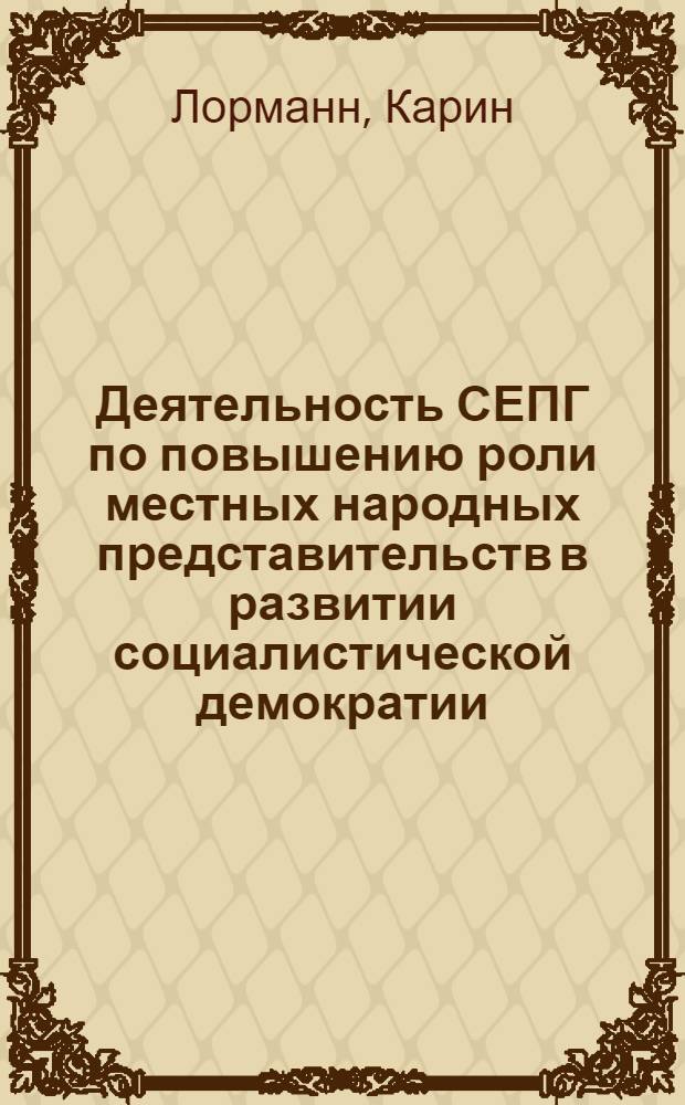 Деятельность СЕПГ по повышению роли местных народных представительств в развитии социалистической демократии : (С учетом опыта КПСС) : Автореф. дис. на соиск. учен. степ. канд. ист. наук : (07.00.14)