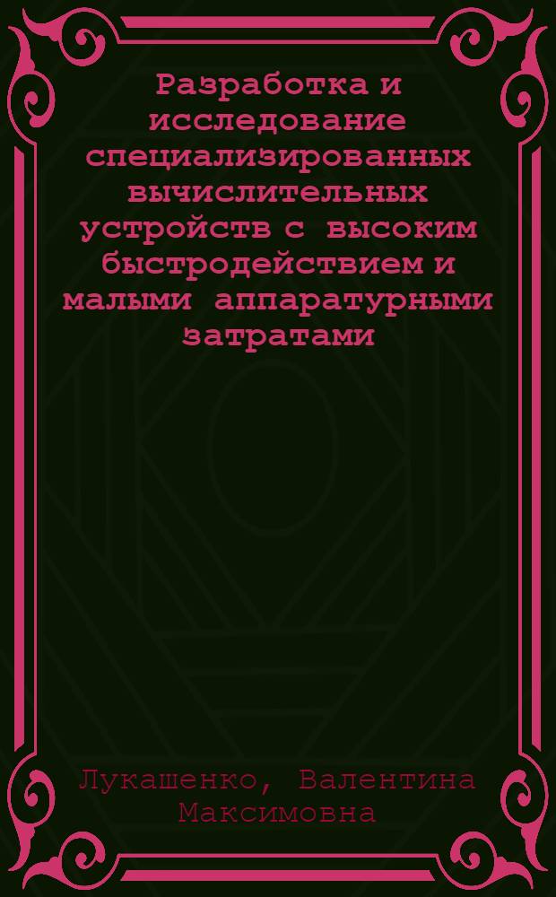 Разработка и исследование специализированных вычислительных устройств с высоким быстродействием и малыми аппаратурными затратами, основанных на использовании таблично-алгоритмических методов обработки информации : Автореф. дис. на соиск. учен. степ. к. т. н