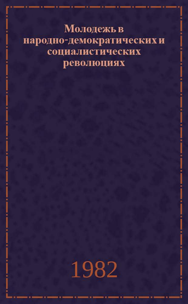 Молодежь в народно-демократических и социалистических революциях : Учеб. пособие