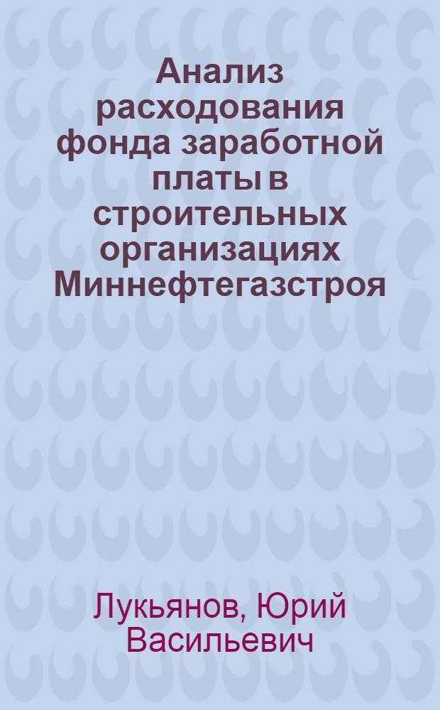 Анализ расходования фонда заработной платы в строительных организациях Миннефтегазстроя : (Произв. задача) : Учеб. пособие