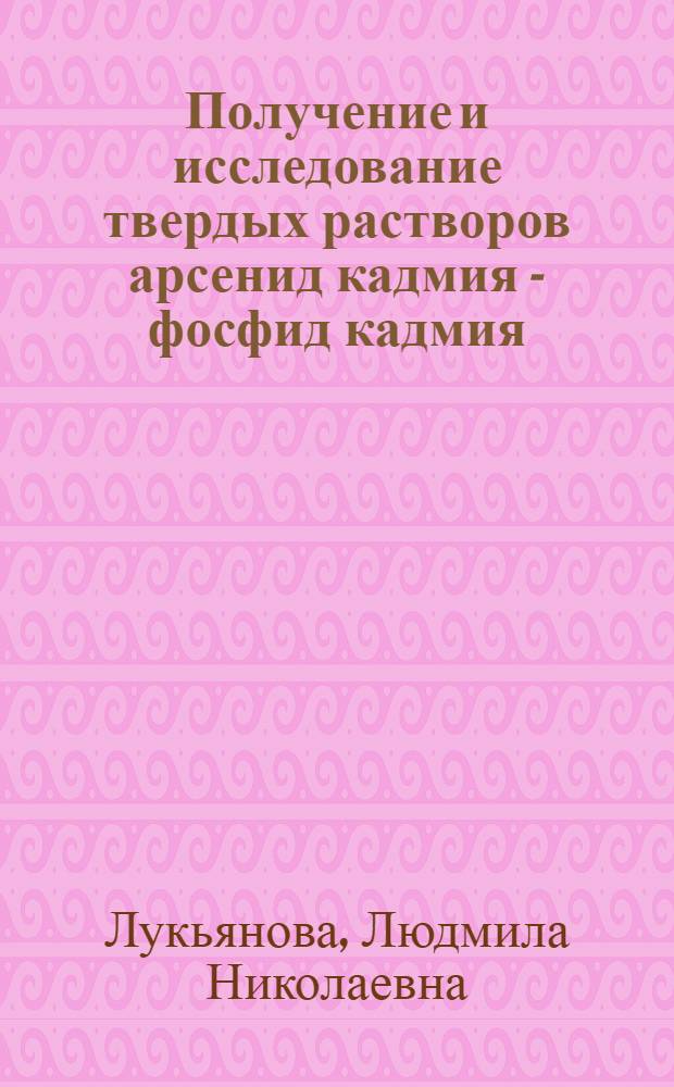 Получение и исследование твердых растворов арсенид кадмия - фосфид кадмия : Автореф. дис. на соиск. учен. степ. канд. физ.-мат. наук : (01.04.10)