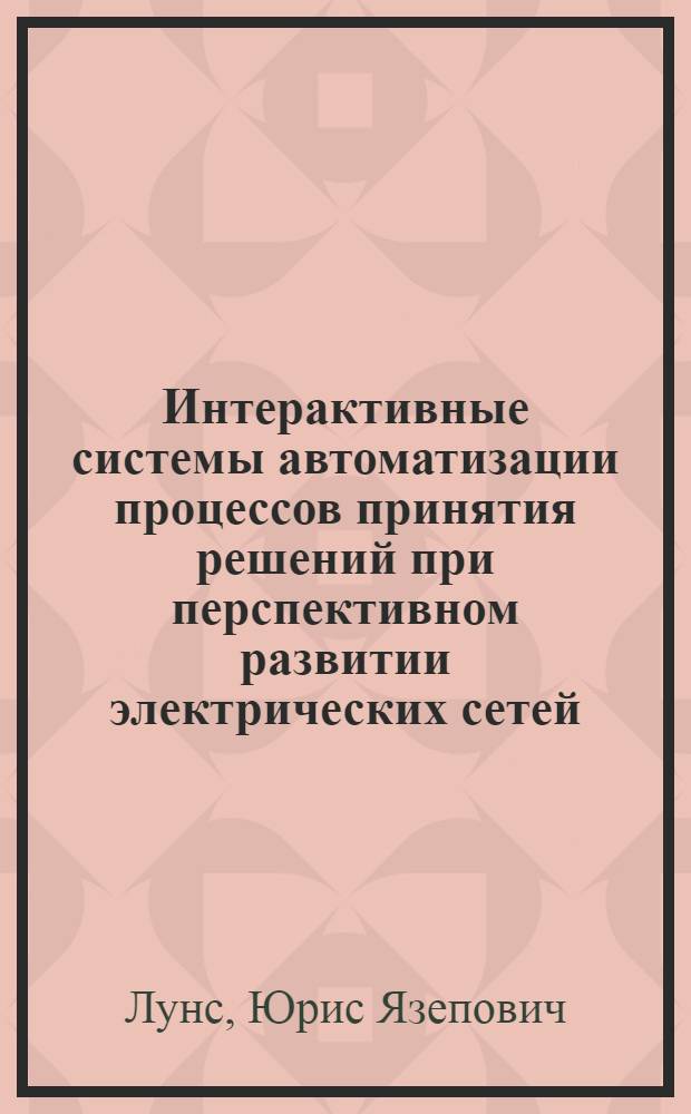 Интерактивные системы автоматизации процессов принятия решений при перспективном развитии электрических сетей : Обзор