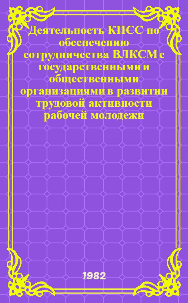 Деятельность КПСС по обеспечению сотрудничества ВЛКСМ с государственными и общественными организациями в развитии трудовой активности рабочей молодежи, 1966-1970 гг. : Автореф. дис. на соиск. учен. степ. канд. ист. наук : (07.00.01)