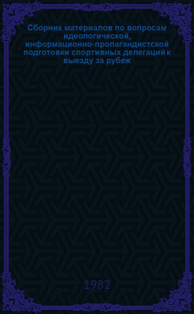 Сборник материалов по вопросам идеологической, информационно-пропагандистской подготовки спортивных делегаций к выезду за рубеж