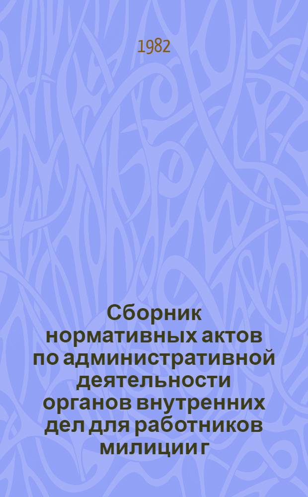 Сборник нормативных актов по административной деятельности органов внутренних дел для работников милиции г. Москвы
