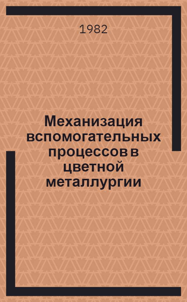 Механизация вспомогательных процессов в цветной металлургии : Кн., журн. и лит. на рус. и иностр. яз. за 1978-1981 гг
