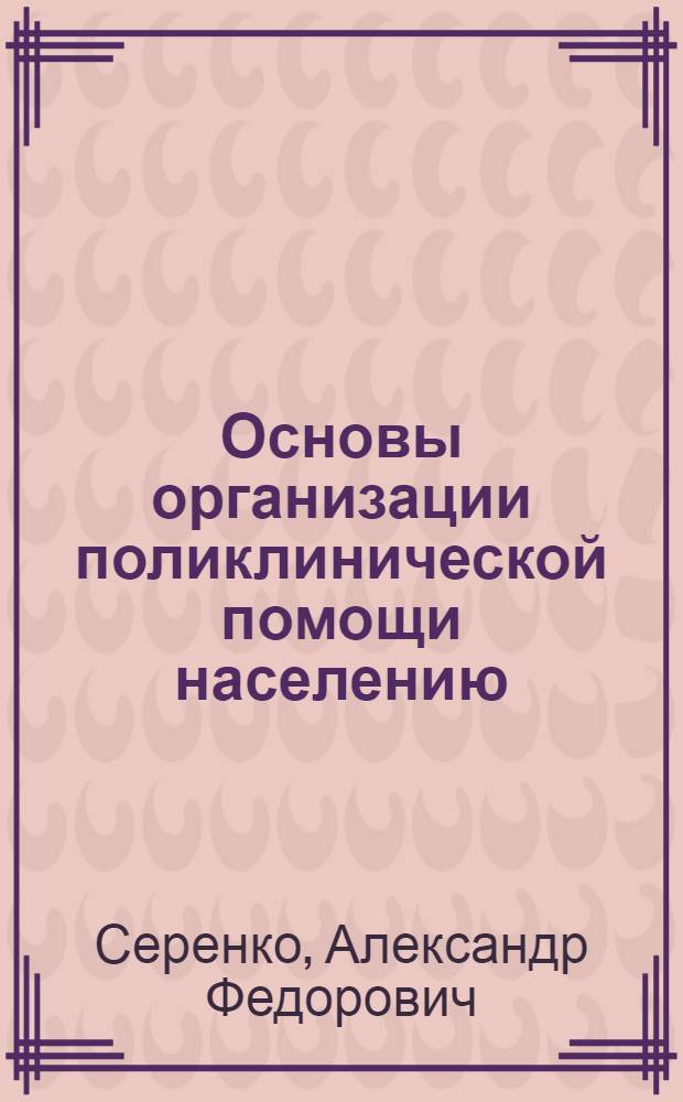 Основы организации поликлинической помощи населению : Руководство для врачей