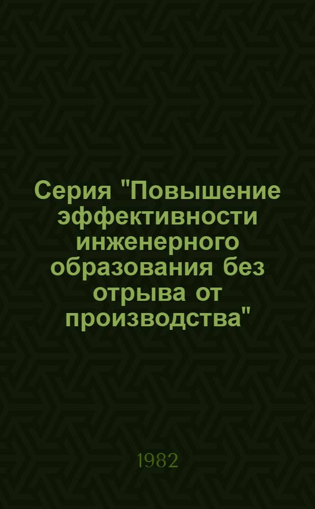Серия "Повышение эффективности инженерного образования без отрыва от производства" : Сб. тр